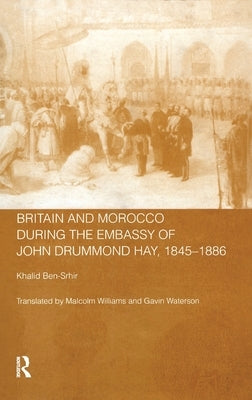 Britain and Morocco During the Embassy of John Drummond Hay by Ben-Srhir, Khalid