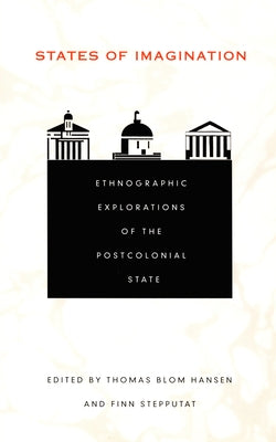States of Imagination: Ethnographic Explorations of the Postcolonial State by Hansen, Thomas Blom