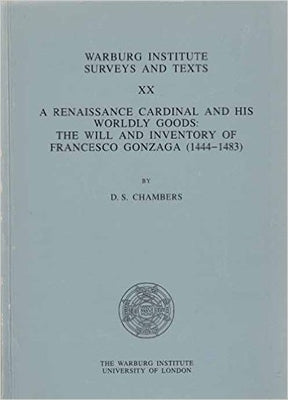 A Renaissance Cardinal and His Worldly Goods: Will and Inventory of Francesco Gonzaga (1444-83) by Chambers, David