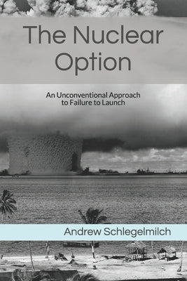 The Nuclear Option: An Unconventional Approach to Failure to Launch by Schlegelmilch, Andrew