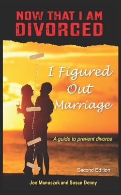 Now That I Am Divorced, I Figured Out Marriage: Second Edition by Denny, Susan