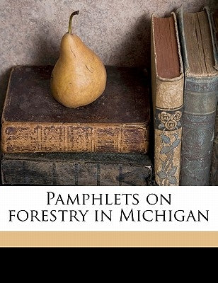 Pamphlets on Forestry in Michigan Volume 4 by Anonymous