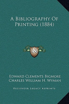 A Bibliography of Printing (1884) by Bigmore, E. C.