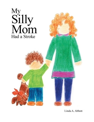 My Silly Mom Had a Stroke by Abbott, Linda A.