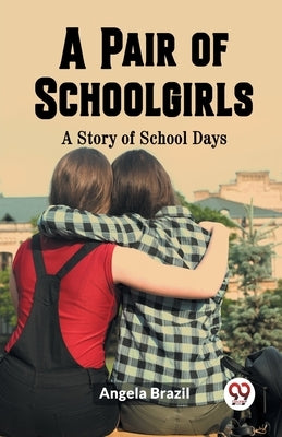 A Pair of Schoolgirls A Story of School Days by Brazil, Angela