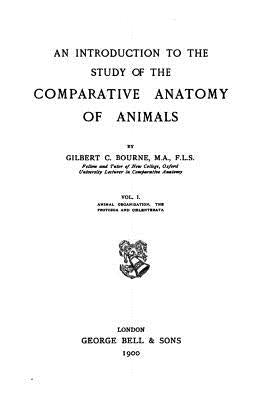An Introduction to the Study of the Comparative Anatomy of Animals by Bourne, Gilbert Charles