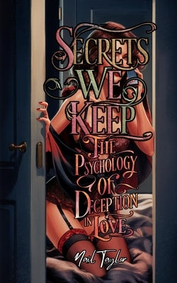 Secrets We Keep: The Psychology of Deception in Love by Taylor, Nail