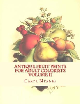 Antique Fruit Prints for Adult Colorists - Volume II by Mennig, Carol