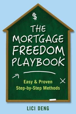 The Mortgage Freedom Playbook: Easy and Proven Step -by-Step Methods by Deng, LICI