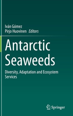 Antarctic Seaweeds: Diversity, Adaptation and Ecosystem Services by Gómez, Iván
