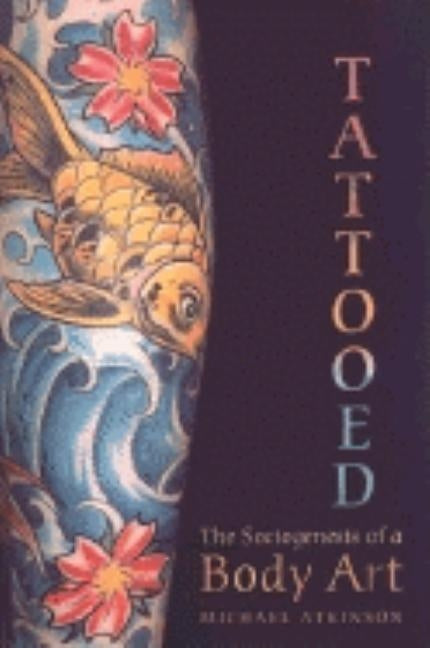 Tattooed: The Sociogenesis of a Body Art by Atkinson, Michael M.