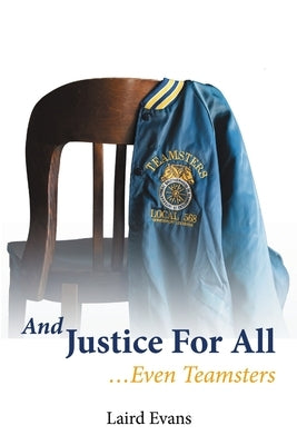 And Justice For All: ...Even Teamsters by Evans, Laird