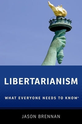 Libertarianism: What Everyone Needs to Know(r) by Brennan, Jason