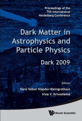 Dark Matter in Astrophysics and Particle Physics - Proceedings of the 7th International Heidelberg Conference on Dark 2009 by Klapdor-Kleingrothaus, Hans Volker