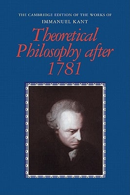 Theoretical Philosophy After 1781 by Kant, Immanuel