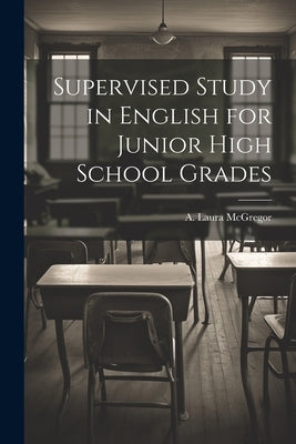 Supervised Study in English for Junior High School Grades by McGregor, A. Laura