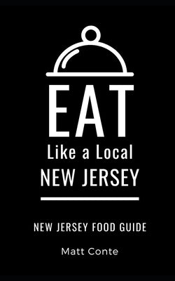 Eat Like a Local- New Jersey: New Jersey Food Guide by Conte, Matt