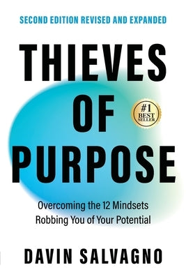Thieves of Purpose (Second Edition Revised and Expanded): Overcoming the 12 Mindsets Robbing You of Your Potential by Salvagno, Davin