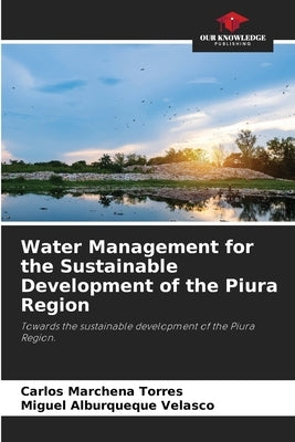 Water Management for the Sustainable Development of the Piura Region by Marchena Torres, Carlos
