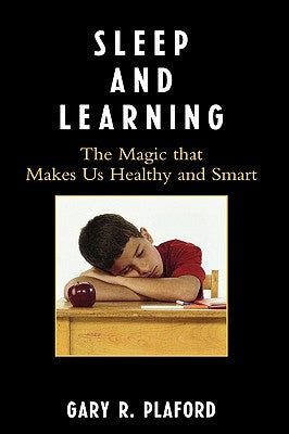 Sleep and Learning: The Magic that Makes Us Healthy and Smart by Plaford, Gary R.
