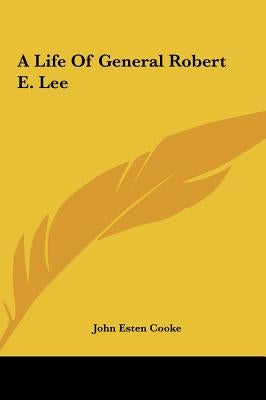 A Life of General Robert E. Lee by Cooke, John Esten
