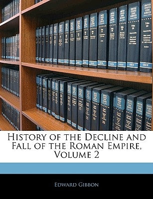 History of the Decline and Fall of the Roman Empire, Volume 2 by Gibbon, Edward