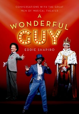 A Wonderful Guy: Conversations with the Great Men of Musical Theater by Shapiro, Eddie