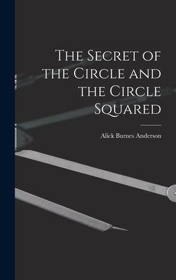 The Secret of the Circle and the Circle Squared by Anderson, Alick Burnes