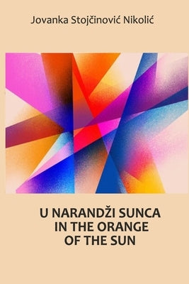 In the Orange of the Sun by Nikolic, Jovanka Stojčinovic