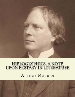 Hieroglyphics; a note upon ecstasy in literature. By: Arthur Machen: Arthur Machen (3 March 1863 - 15 December 1947) was a Welsh author and mystic of by Machen, Arthur