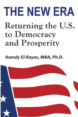 The New Era: Returning the U.S. to Democracy & Prosperity by El-Rayes, Hamdy