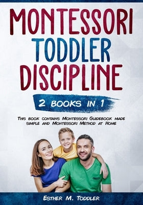 Toddler Discipline: Montessori Guidebook made simple and Montessori Method at Home by Toddler, Esther M.