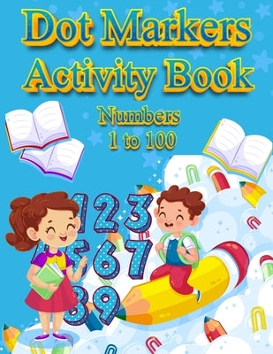 Dot Markers Activity Book Numbers 1 to 100: NUMBERS: BIG DOTS Do A Dot Page a day Dot Coloring Books For Toddlers Paint Daubers Marker Art Creative Ki by Happy Hour Coloring Book