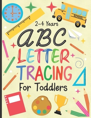 letter tracing for toddlers 2-4 years: ABC Letter Tracing Workbook for Toddler & Preschool ages 2-4 Toddlers learning activity book for practice alpha by Publishing, Toddy
