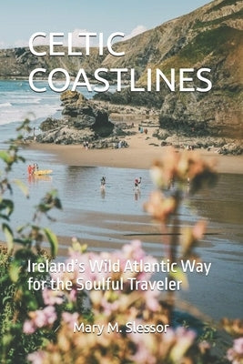 Celtic Coastlines: Ireland's Wild Atlantic Way for the Soulful Traveler by M. Slessor, Mary