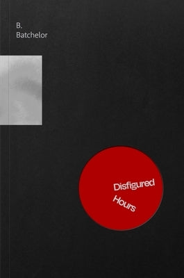Disfigured Hours by Batchelor, B.