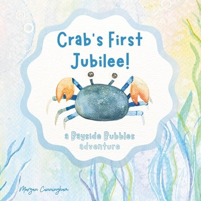Crab's First Jubilee!: a Bayside Bubbles adventure by Cunningham, Morgan Leigh