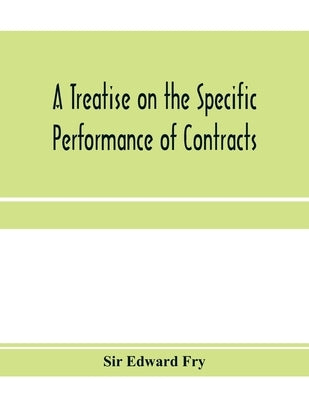 A treatise on the specific performance of contracts by Edward Fry, Sir
