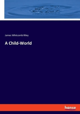 A Child-World by Riley, James Whitcomb