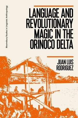 Language and Revolutionary Magic in the Orinoco Delta by Rodriguez, Juan Luis