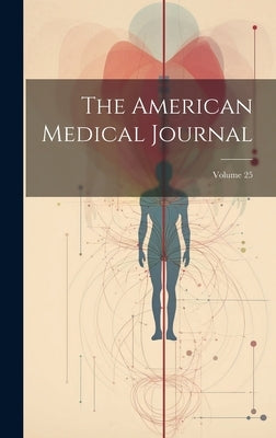 The American Medical Journal; Volume 25 by Anonymous