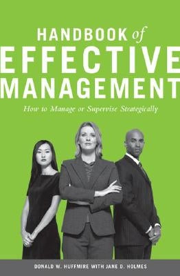 Handbook of Effective Management: How to Manage or Supervise Strategically by Huffmire, Donald