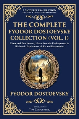 The Complete Fyodor Dostoevsky Collection (Vol. 1): Crime and Punishment, Notes from the Underground & His Iconic Exploration of Sin and Redemption by Dostoevsky, Fyodor