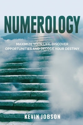 Numerology: Maximize Your Life, Discover Opportunities and Decode Your Destiny by Jobson, Kevin