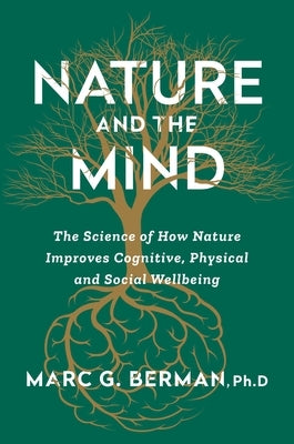 Nature and the Mind: The Science of How Nature Improves Cognitive, Physical and Social Wellbeing by Berman, Marc