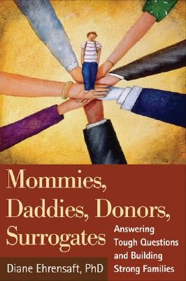 Mommies, Daddies, Donors, Surrogates: Answering Tough Questions and Building Strong Families by Ehrensaft, Diane