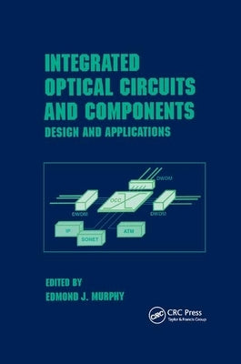 Integrated Optical Circuits and Components: Design and Applications by Murphy, Edmond J.
