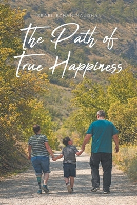 The Path of True Happiness by Maughan, Israel Ethan