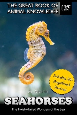 Seahorses: The Twisty-Tailed Wonders of the Sea by Martin, M.