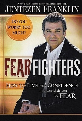 Fear Fighters: How to Live with Confidence in a World Driven by Fear by Franklin, Jentezen